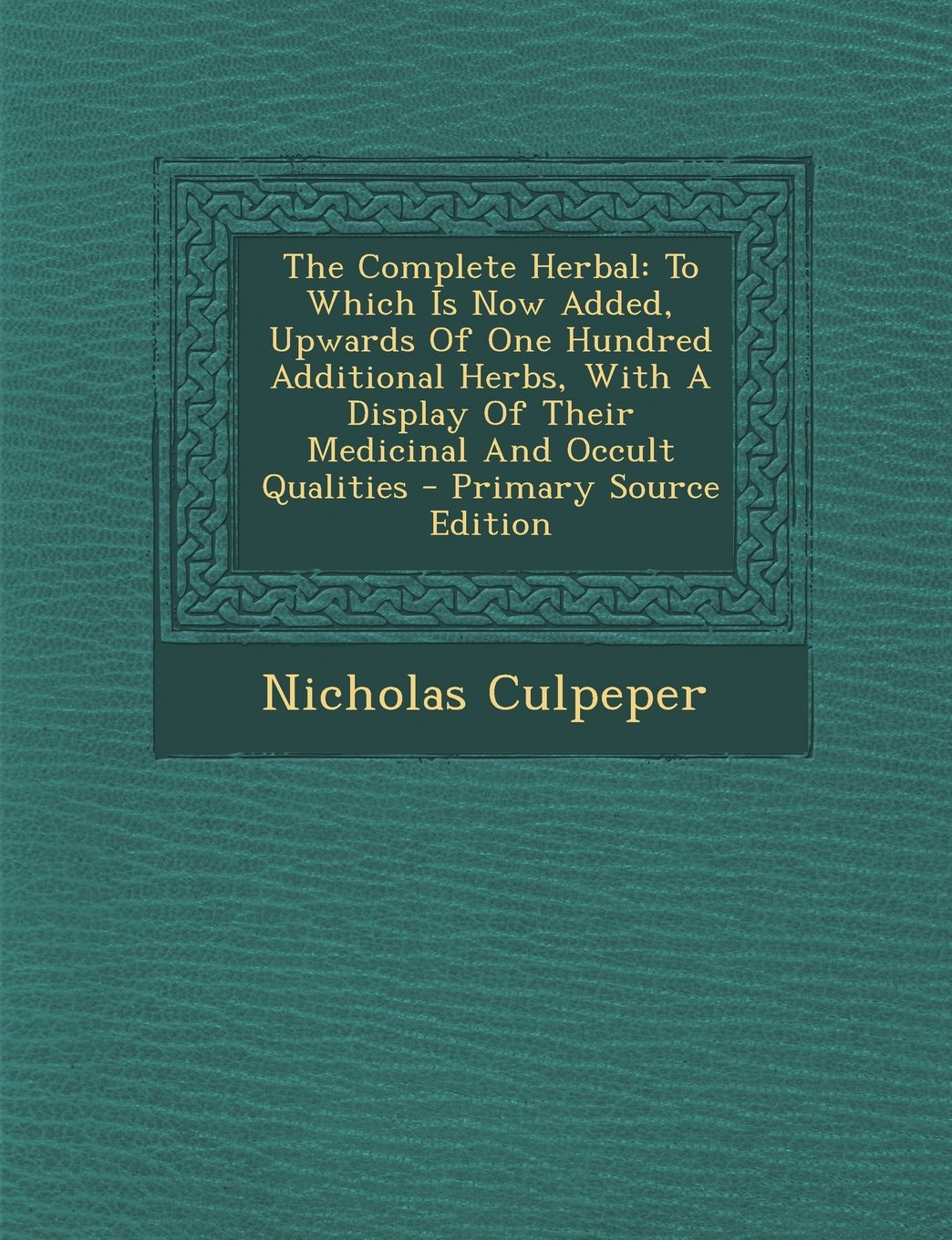 Buy The Complete Herbal: To Which Is Now Added, Upwards of One Hundred Additional Herbs, with a Display of Their Medicinal and Occult Qualities — BookShops.in