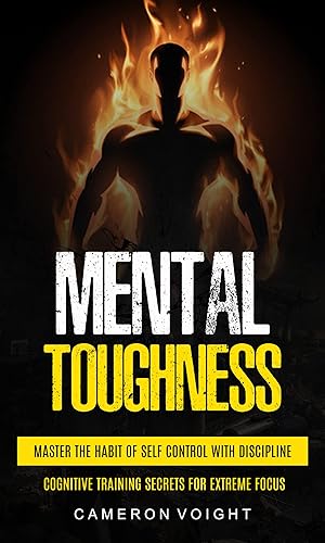 Mental Toughness: Master The Habit Of Self Control With Discipline (Cognitive Training Secrets For Extreme Focus)
