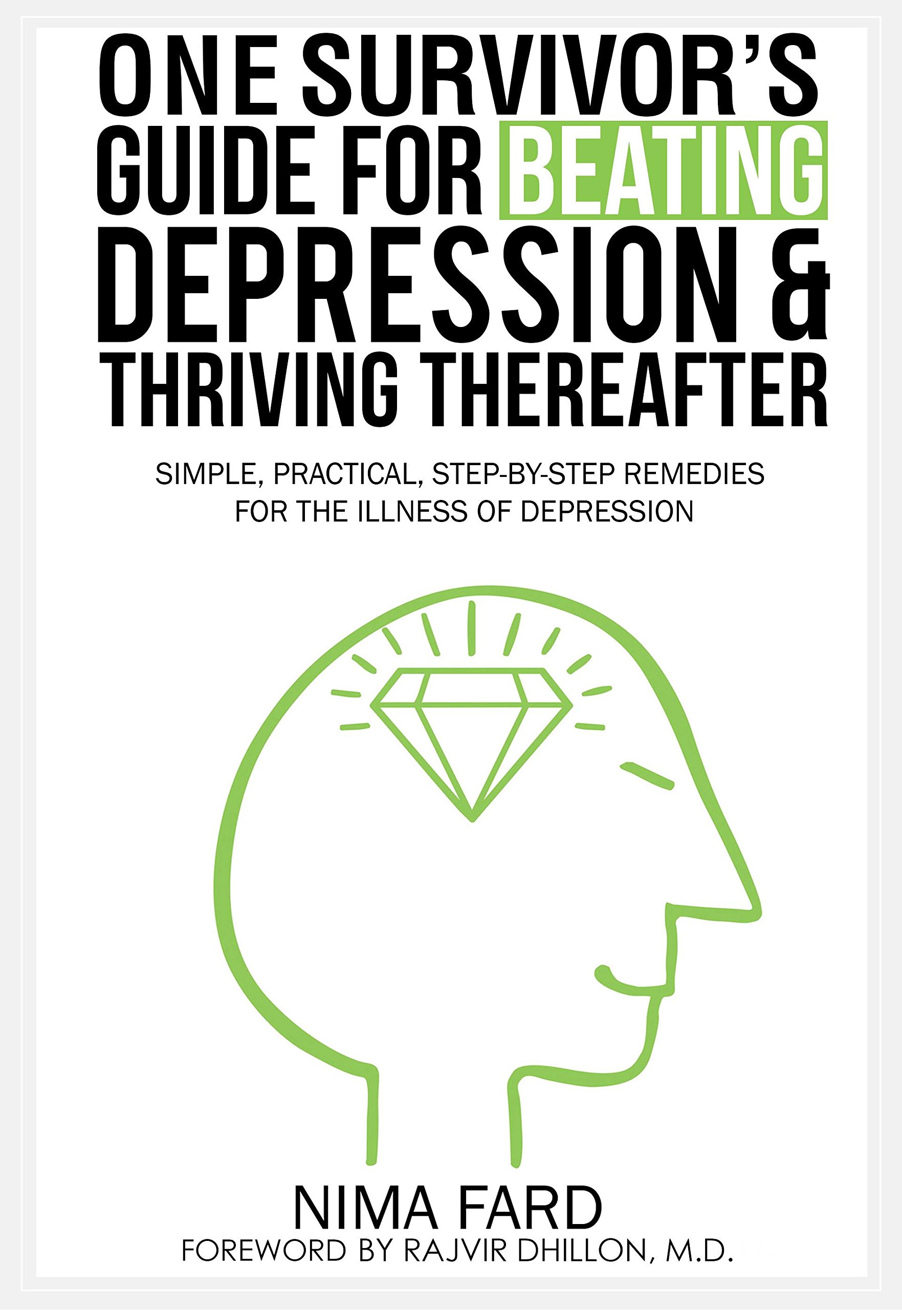 One Survivor's Guide for Beating Depression and Thriving Thereafter: Simple, Practical, Step-by-Step Remedies for the Illness of Depression