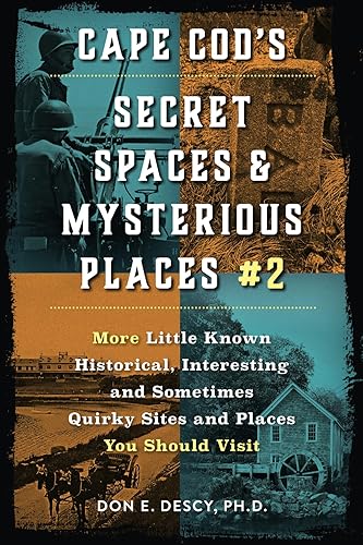 Cape Cod's Secret Spaces &amp; Mysterious Places #2: More Little Known Historical, Interesting and Sometimes Quirky Sites and Places You Should Visit (Cape Cod's Secret Spaces &amp; Mysterious Places Series)