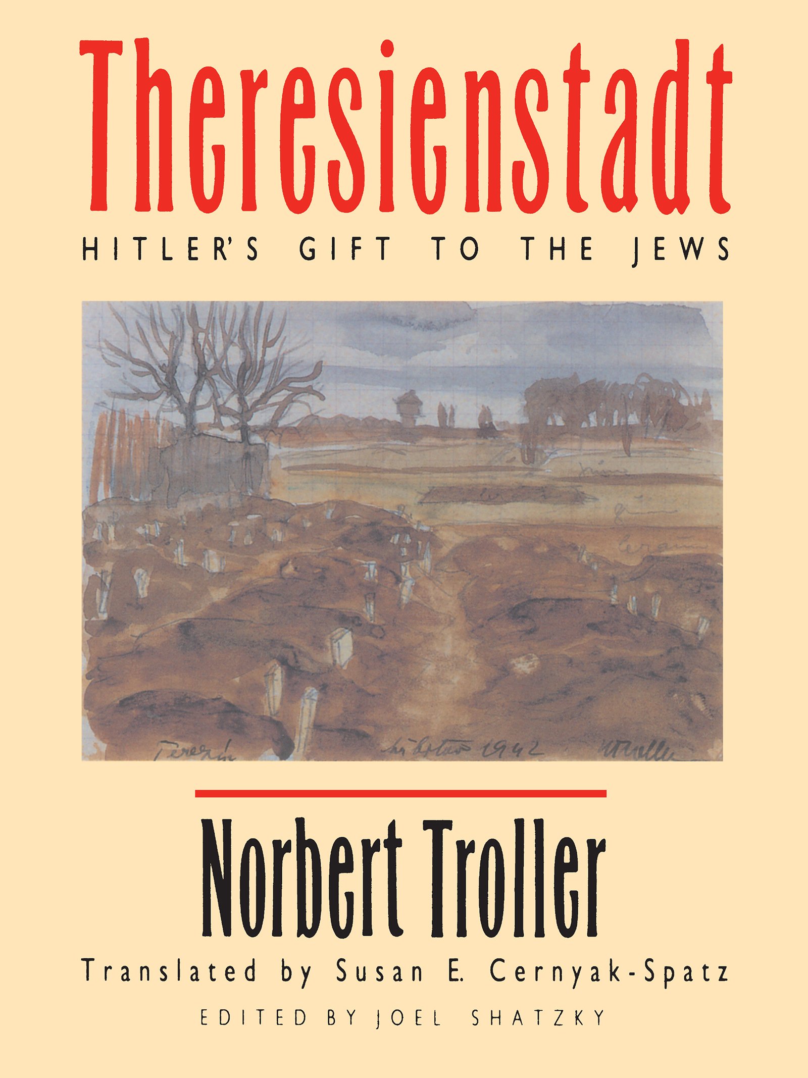 Theresienstadt: Hitler's Gift to the Jews Troller, Norbert; Shatzky, Joel; Ives, Richard and Rauch, Doris