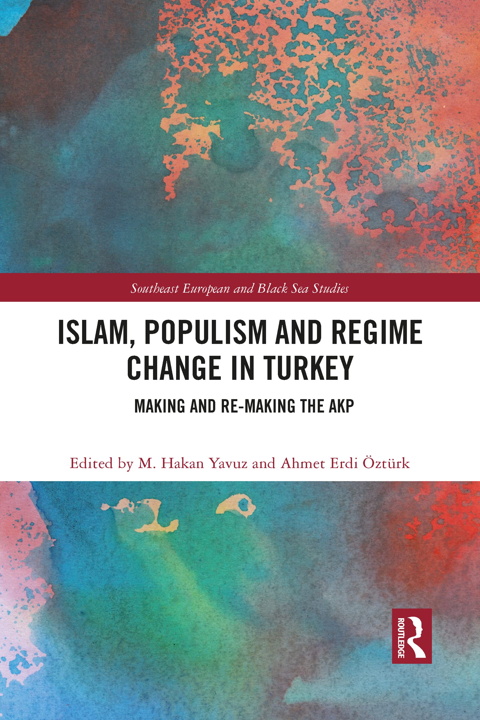 Islam, Populism and Regime Change in Turkey: Making and Re-making the AKP (The Southeast Europe and Black Sea Series)