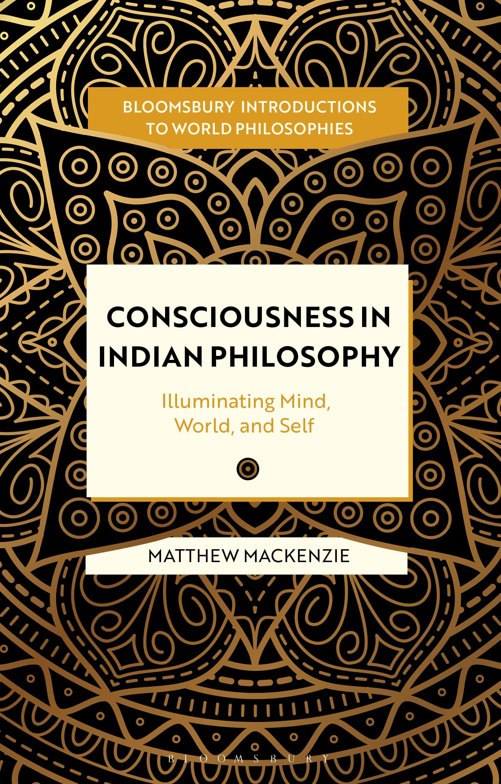 Consciousness in Indian Philosophy: Illuminating Mind, World, and Self (Bloomsbury Introductions to World Philosophies)