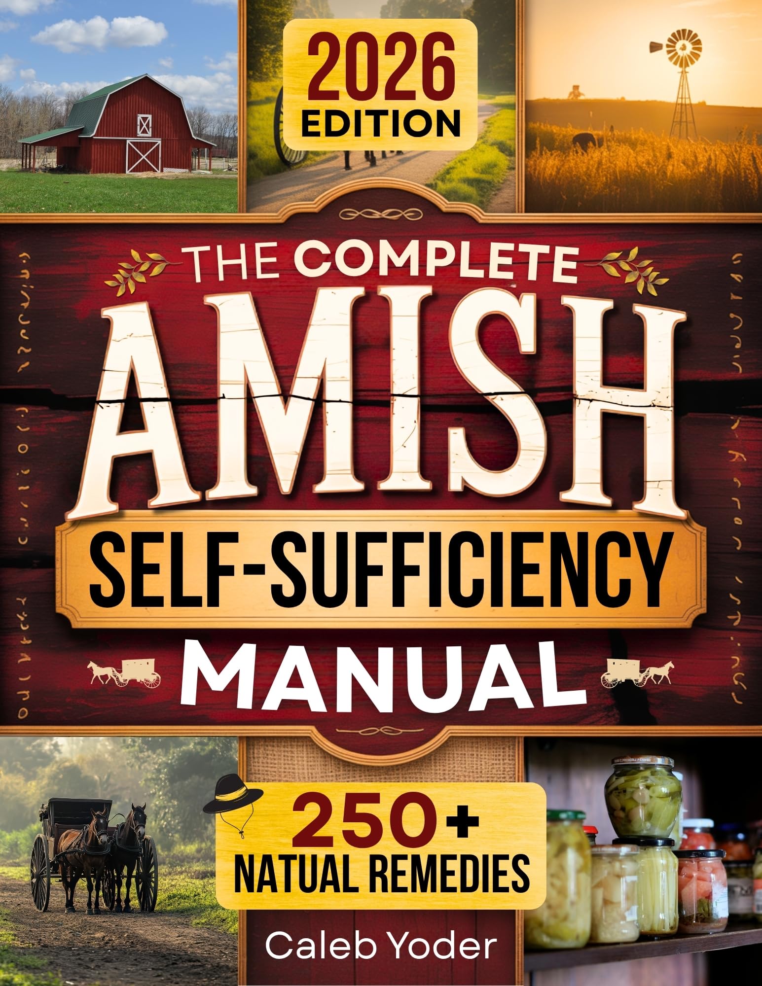 The Complete Amish Self-Sufficiency Manual: A Step-by-Step Guide to Master Off-Grid Living, DIY Projects, Homesteading, Canning, Survival Skills, and Herbal Remedies for Real Freedom and Security