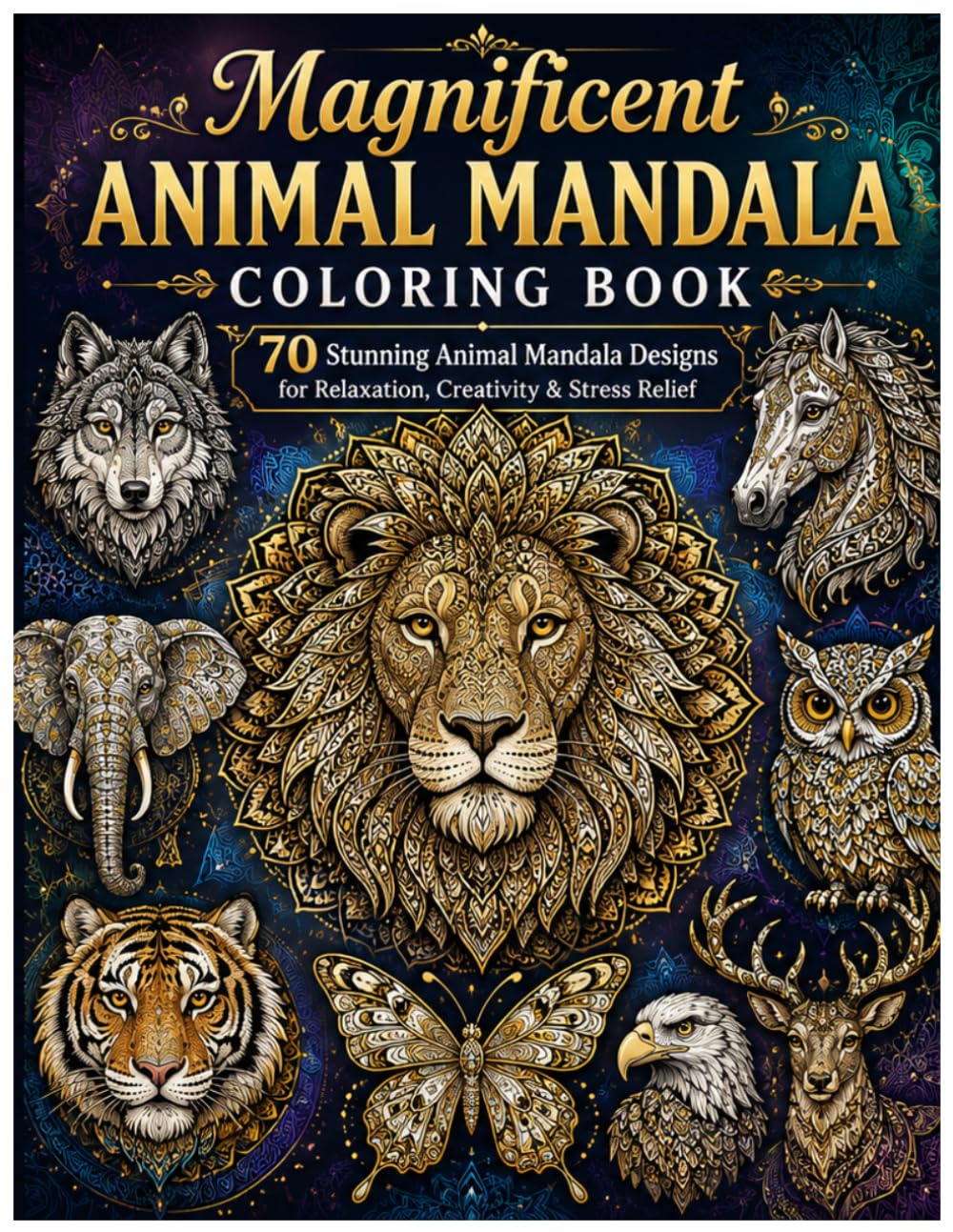 Magnificent Animal Mandala Coloring Book: 70 Stunning Animal Mandala Designs for Relaxation and Stress Relief