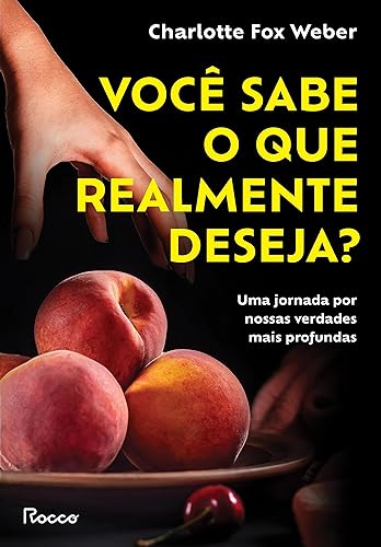 Você sabe o que realmente deseja?: Uma jornada por nossas verdades mais profundas