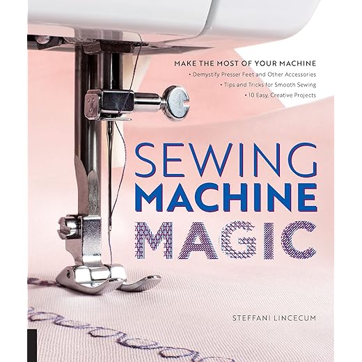 Sewing Machine Magic: Make the Most of Your Machine