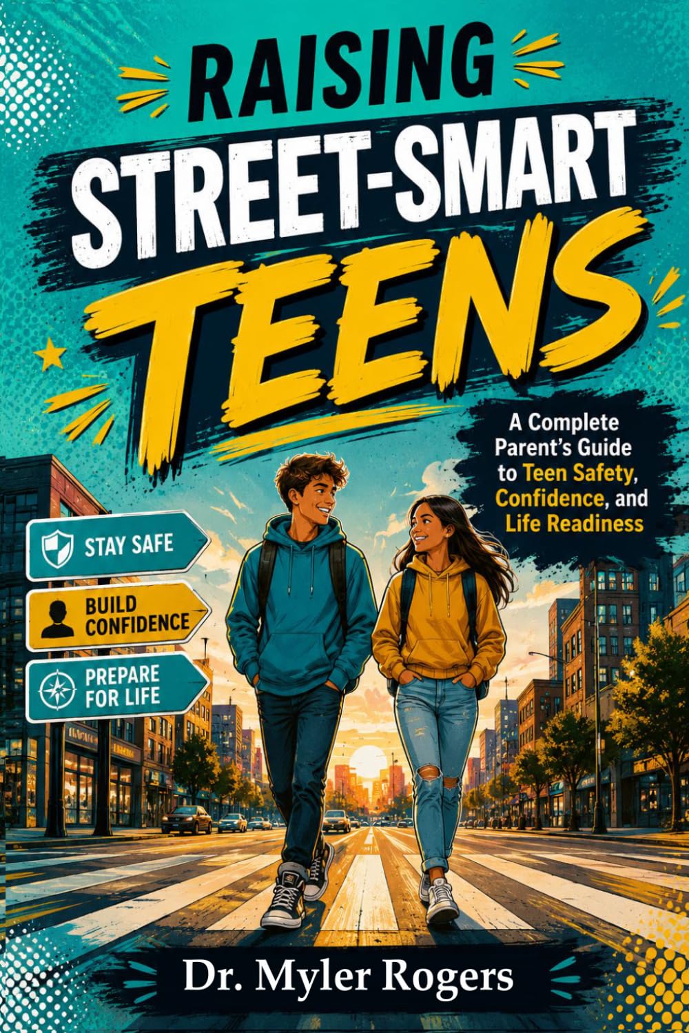 RAISING STREET SMART TEENS A Complete Parent’s Guide to Teen Safety, Confidence, and Life Readiness: How to Raise Teens Who Are Aware, Confident, and Capable in a Complex World