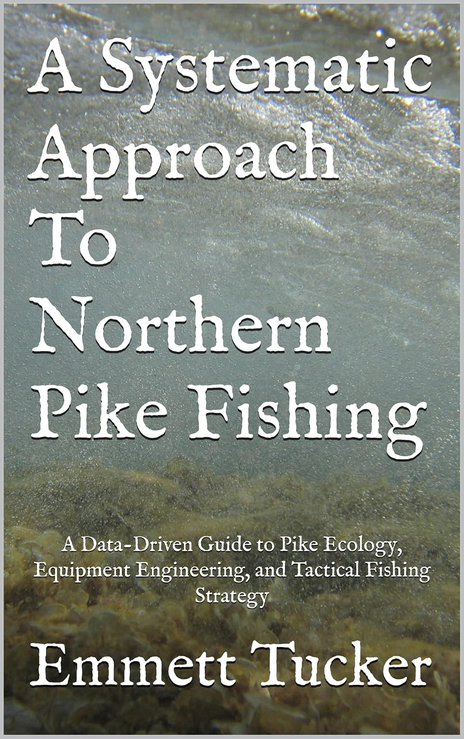 A Systematic Approach To Northern Pike Fishing: A Data-Driven Guide to Pike Ecology, Equipment Engineering, and Tactical Fishing Strategy (A Systematic Approach to Angling)