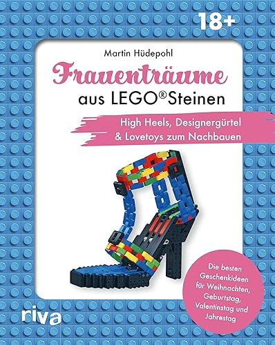 Frauenträume aus LEGO Steinen: High Heels, Designergürtel &amp; Lovetoys zum Nachbauen. Die besten Geschenkideen für Jahrestag, Valentinstag und Geburtstag