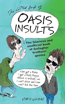 The Little Book of Oasis Insults The hilarious and unofficial book of Gallagher Brothers' quotes