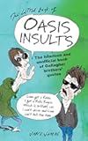 The Little Book of Oasis Insults: The Hilarious and Unofficial Book of Gallagher Brothers’ Quotes