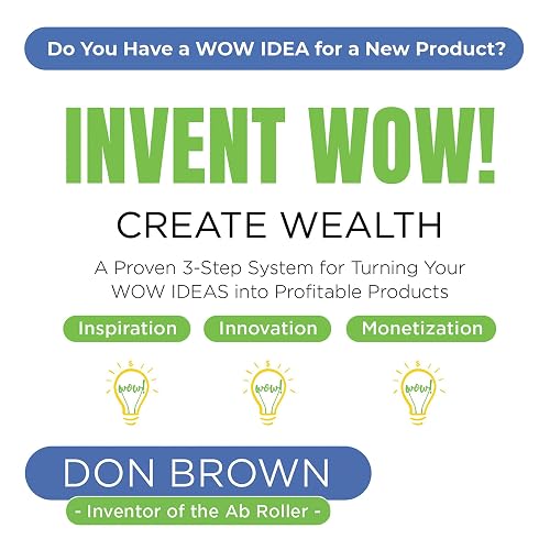 Invent Wow: Create Wealth: A Proven 3-Step System for Turning Your Wow Ideas into Profitable Products