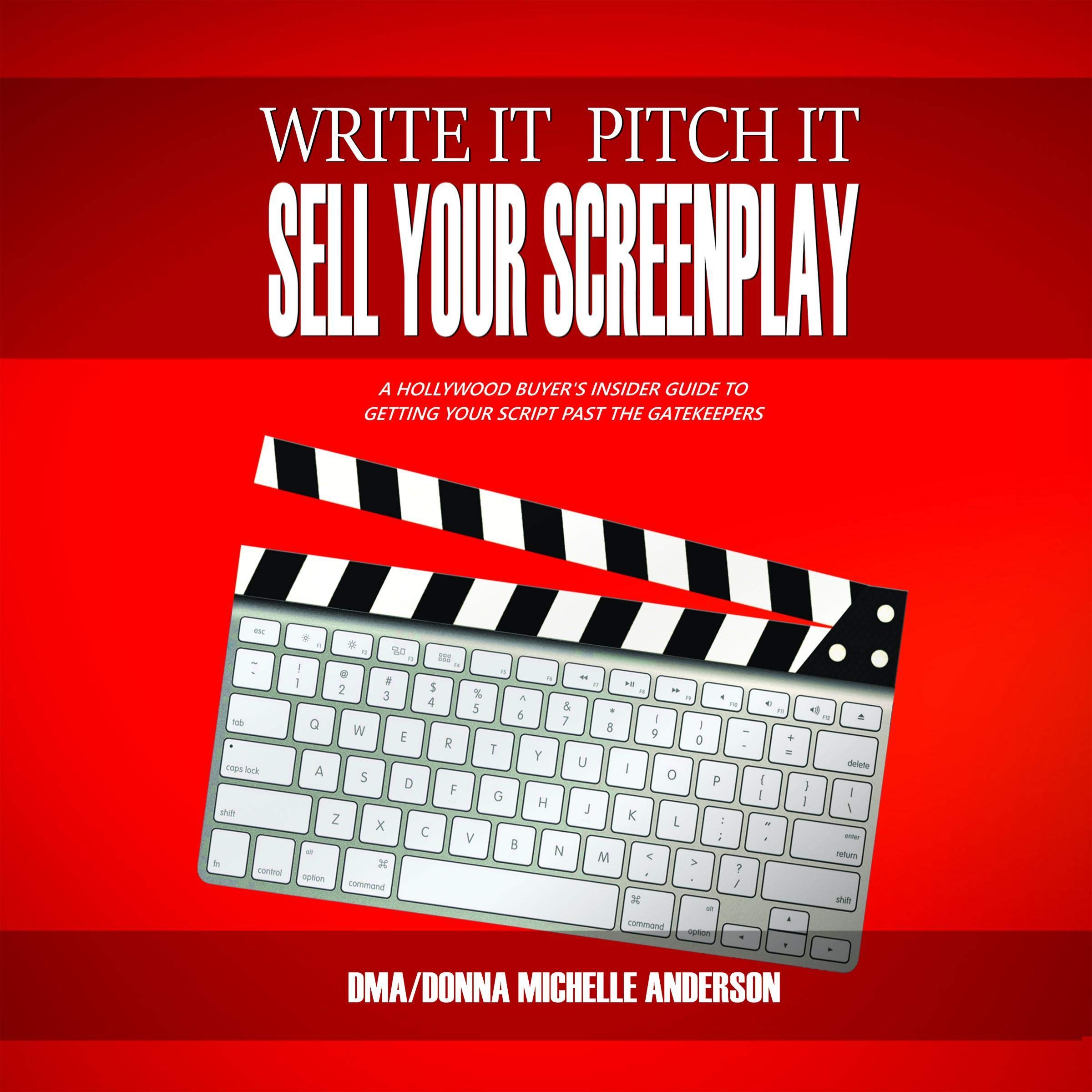 Write It, Pitch It, Sell Your Screenplay: A Hollywood Buyer's Insider Guide to Getting Your Script Past the Gatekeepers