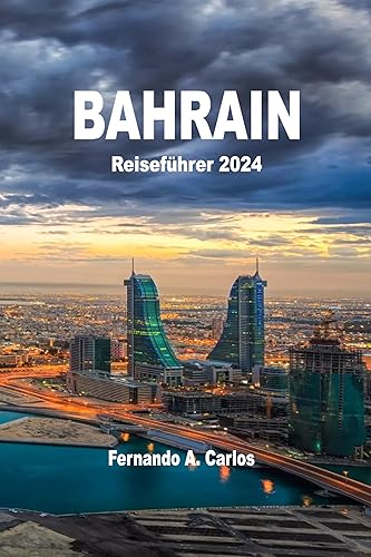 Bahrain Reiseführer 2024: Die Perle des Golfs: Entdecken Sie die Geheimnisse der Wüste und des Meeres (German Edition)