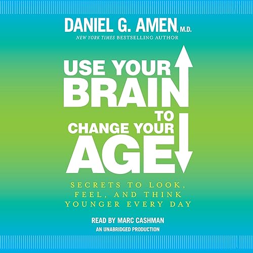 Use Your Brain to Change Your Age: Secrets to Look, Feel, and Think Younger Every Day