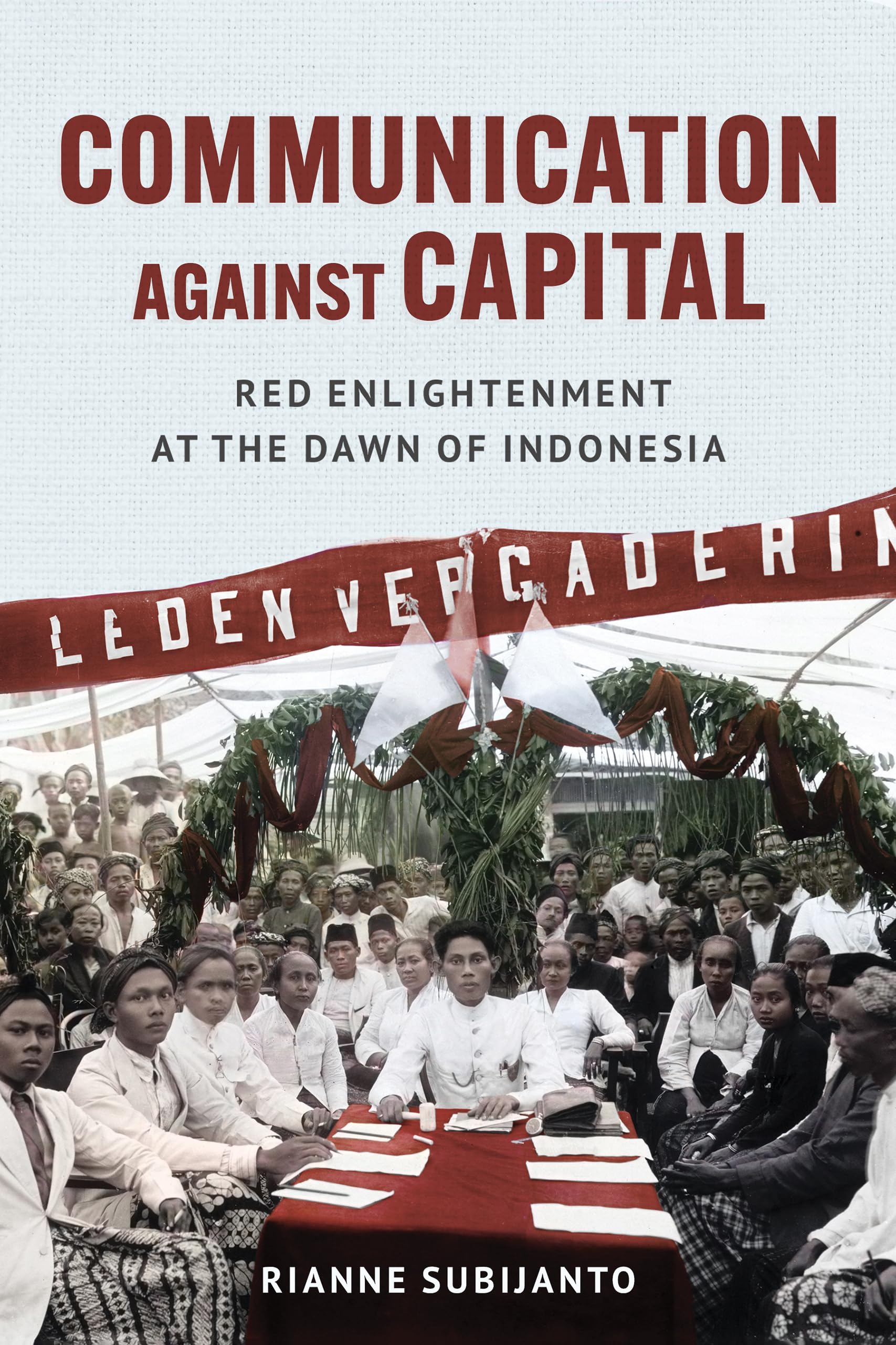 Communication against Capital: Red Enlightenment at the Dawn of Indonesia (Cornell Modern Indonesia Project)