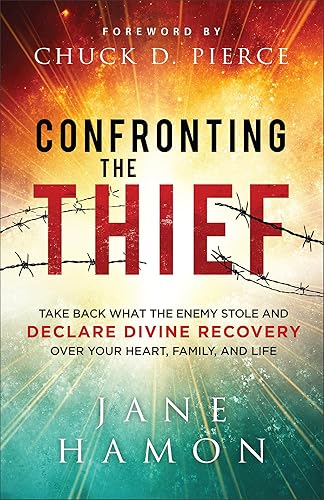 Confronting the Thief: Take Back What the Enemy Stole and Declare Divine Recovery over Your Heart, Family &amp; Life―Includes Powerful Prayers to Stand on God’s Promises &amp; Live in Supernatural Provision
