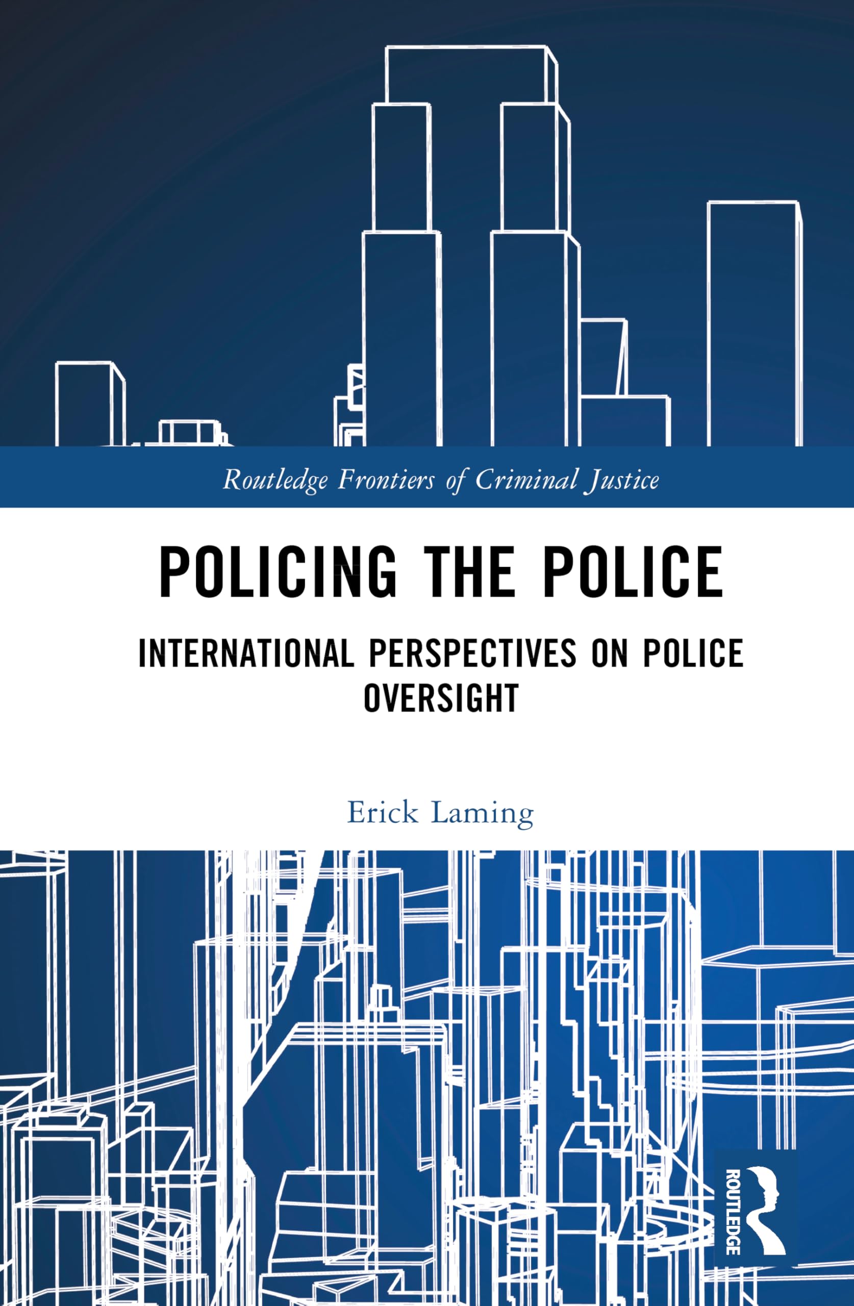 Policing the Police: International Perspectives on Police Oversight (Routledge Frontiers of Criminal Justice)