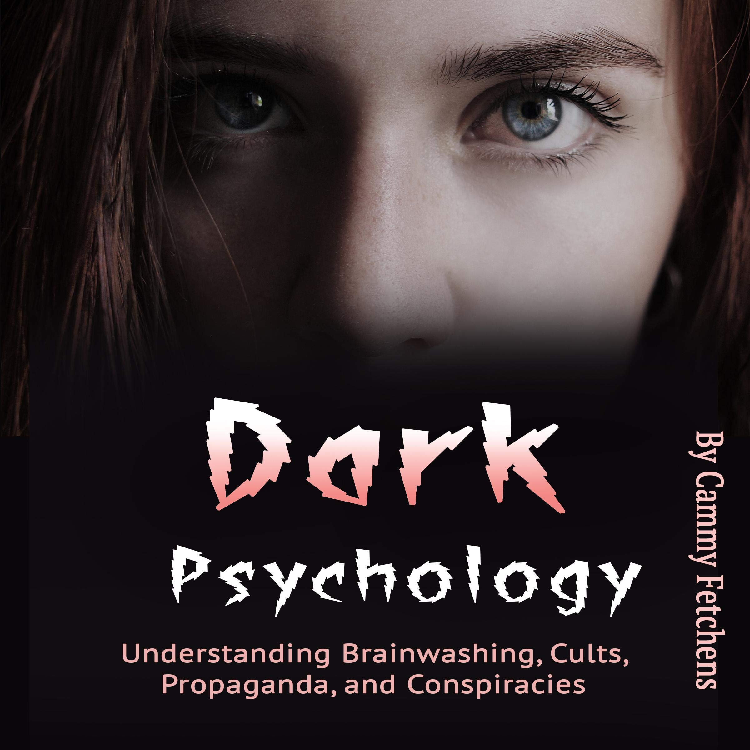 Dark Psychology: Understanding Brainwashing, Cults, Propaganda, and Conspiracies