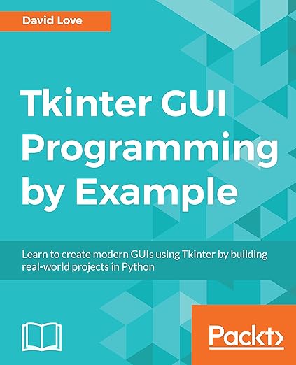 Tkinter GUI Programming by Example: Learn to create modern GUIs using ...