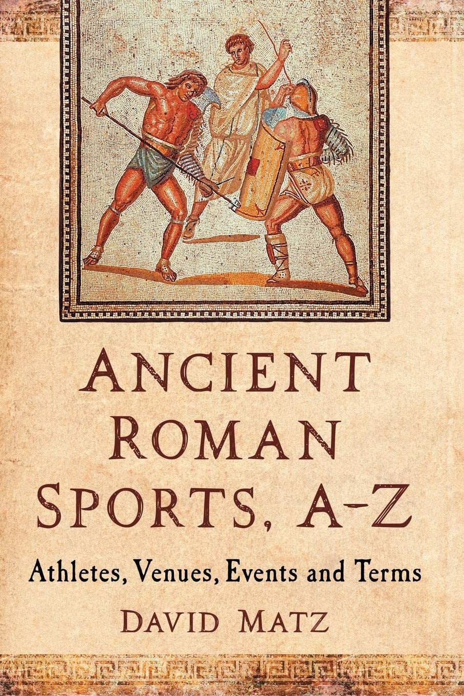 Ancient Roman Sports, A-Z: Athletes, Venues, Events and Terms