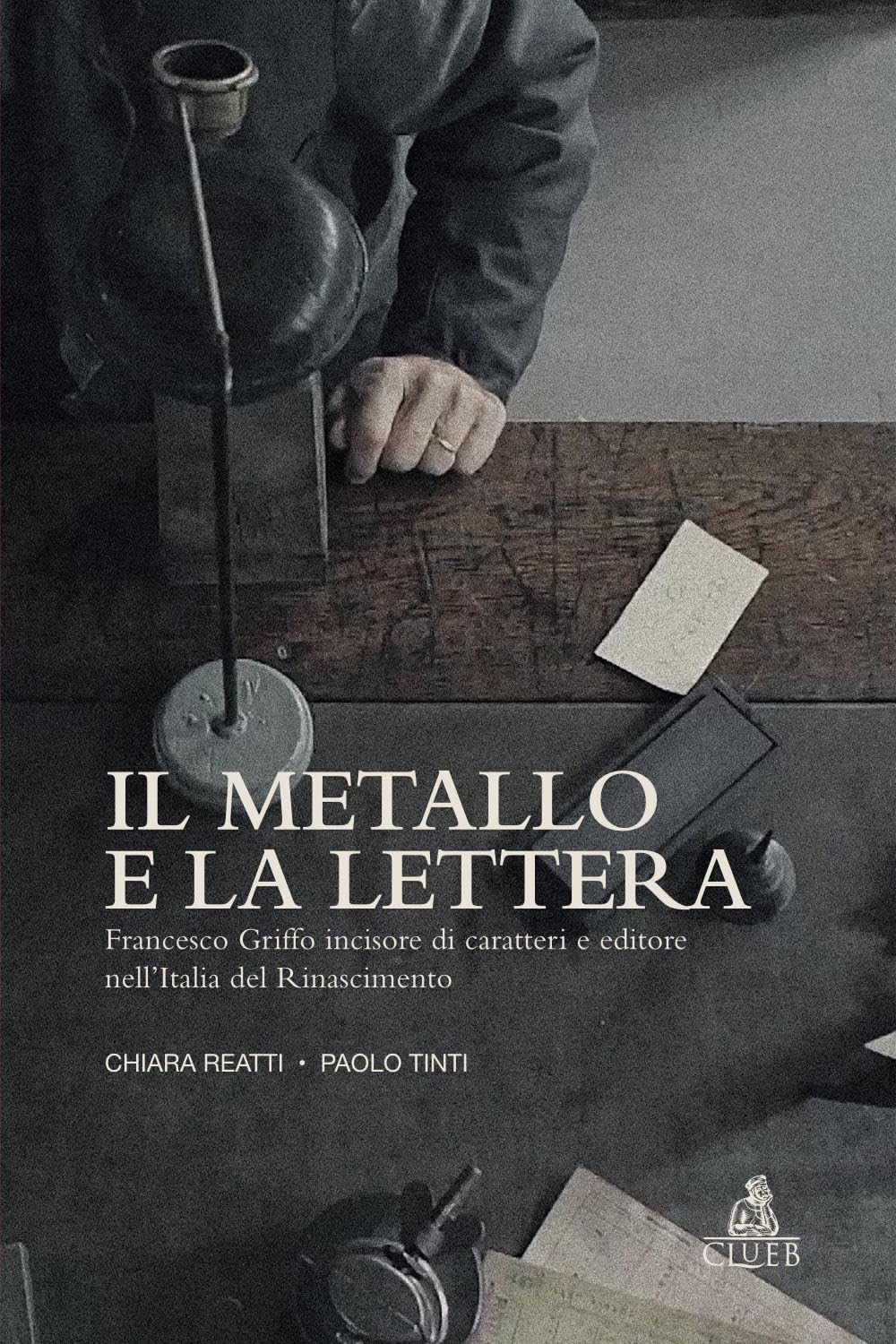 Il metallo e la lettera. Francesco Griffo incisore di caratteri e editore nell’Italia del Rinascimento