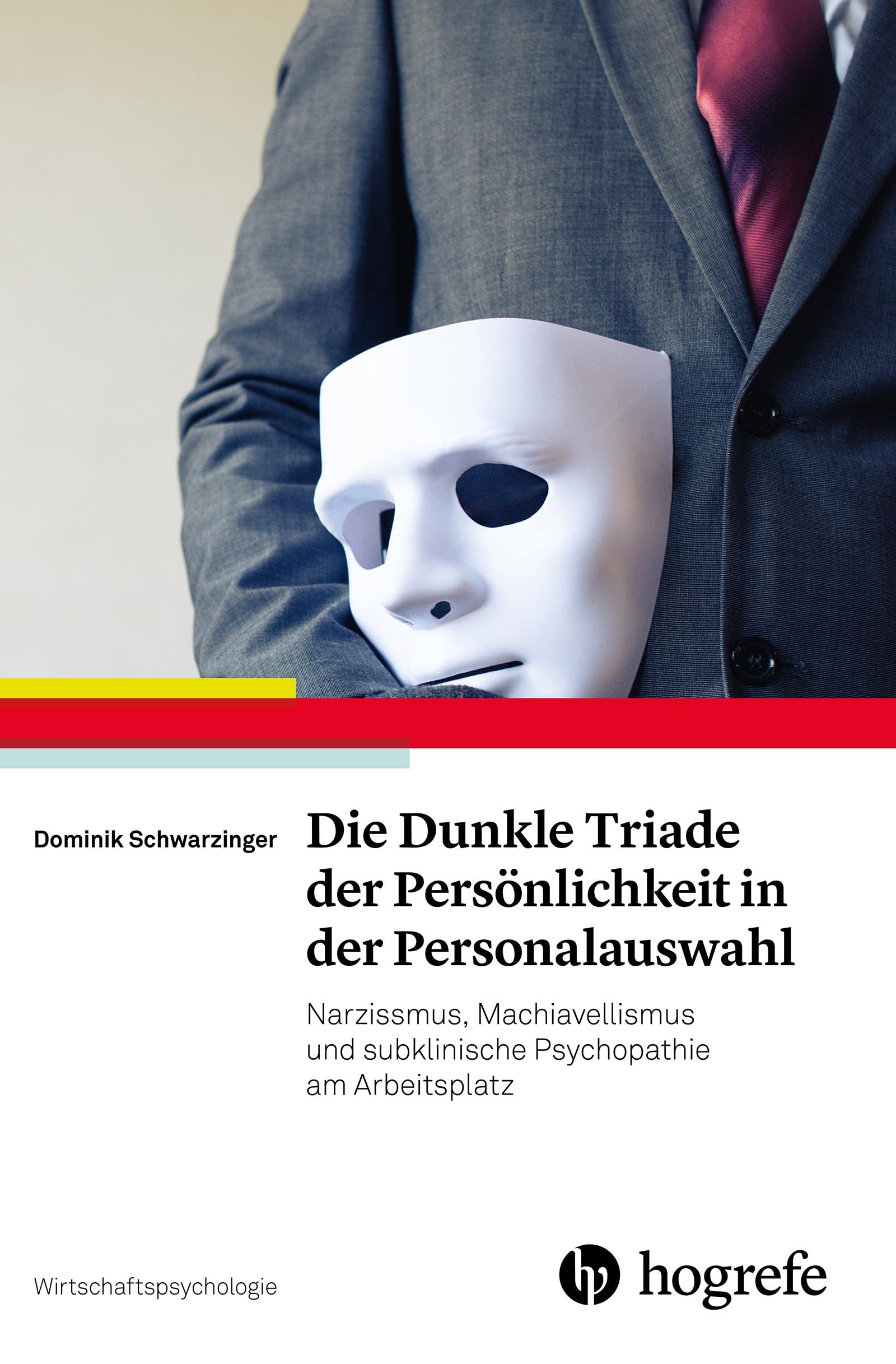 Die Dunkle Triade der Persönlichkeit in der Personalauswahl: Narzissmus, Machiavellismus und subklinische Psychopathie am Arbeitsplatz (Wirtschaftspsychologie)