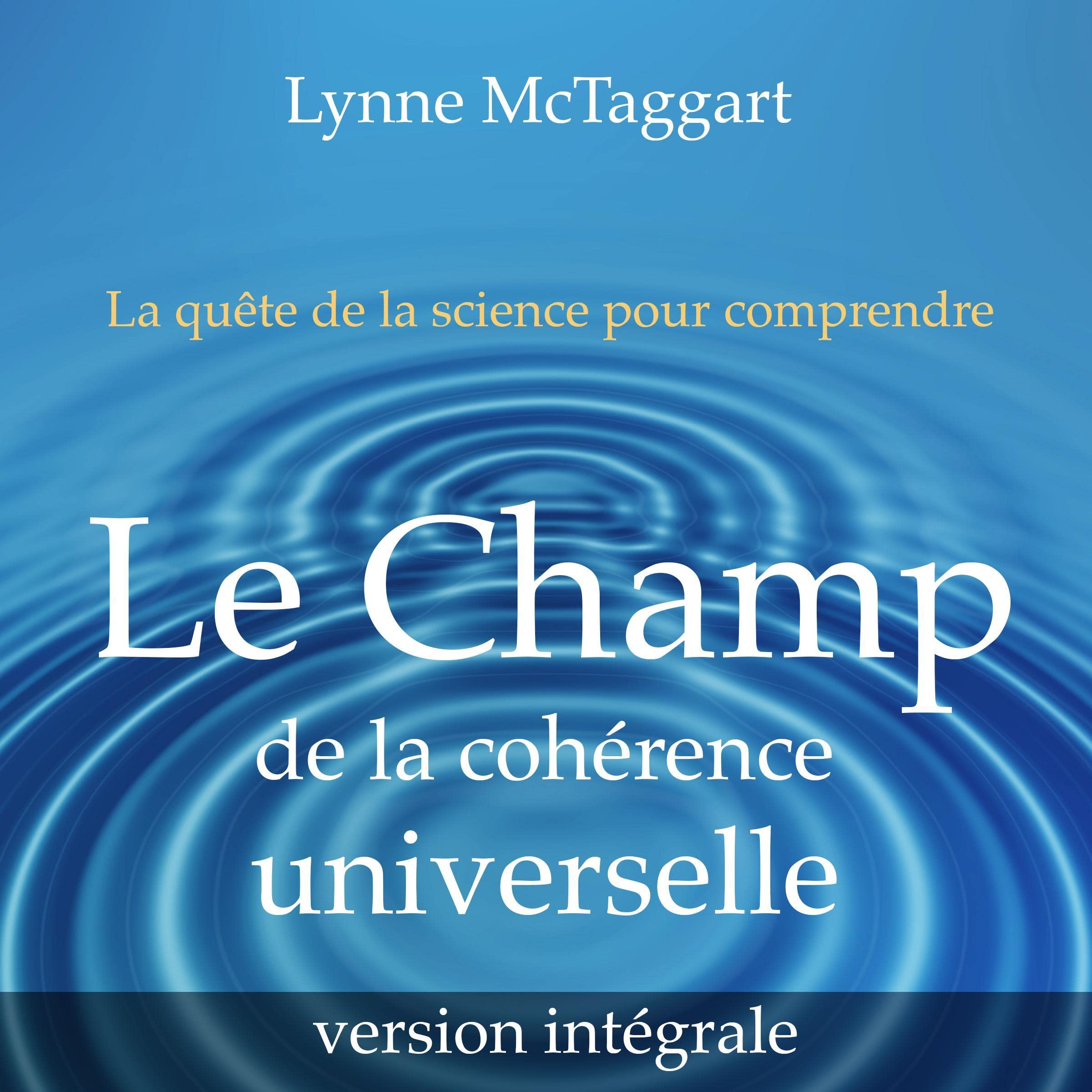 Le champ de la cohérence universelle (version intégrale) [The Field of Universal Coherence (Full Version)]