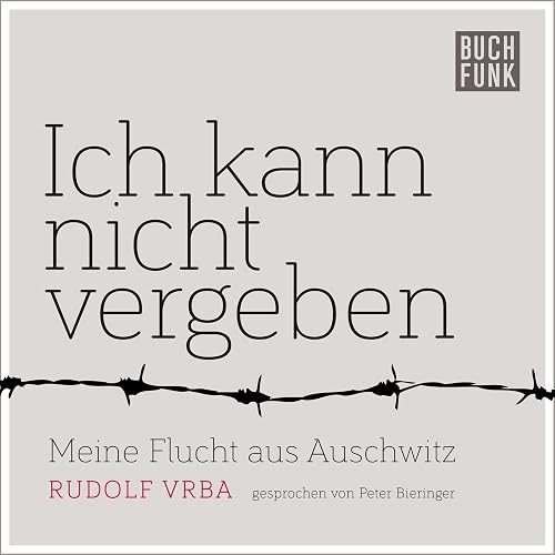Ich kann nicht vergeben: Meine Flucht aus Auschwitz