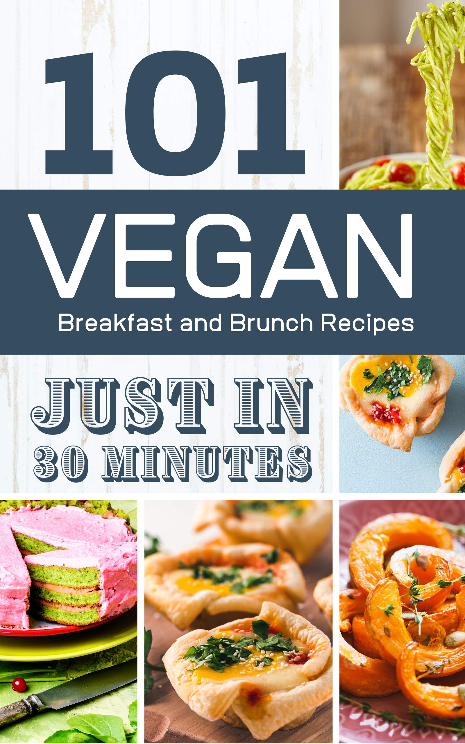 Vegan Breakfast and Brunch Recipes in 30 Minutes: 101 Delicious, Quick and Easy Vegan Comfort Foods Cookbook (Plant-Based Eating 1)