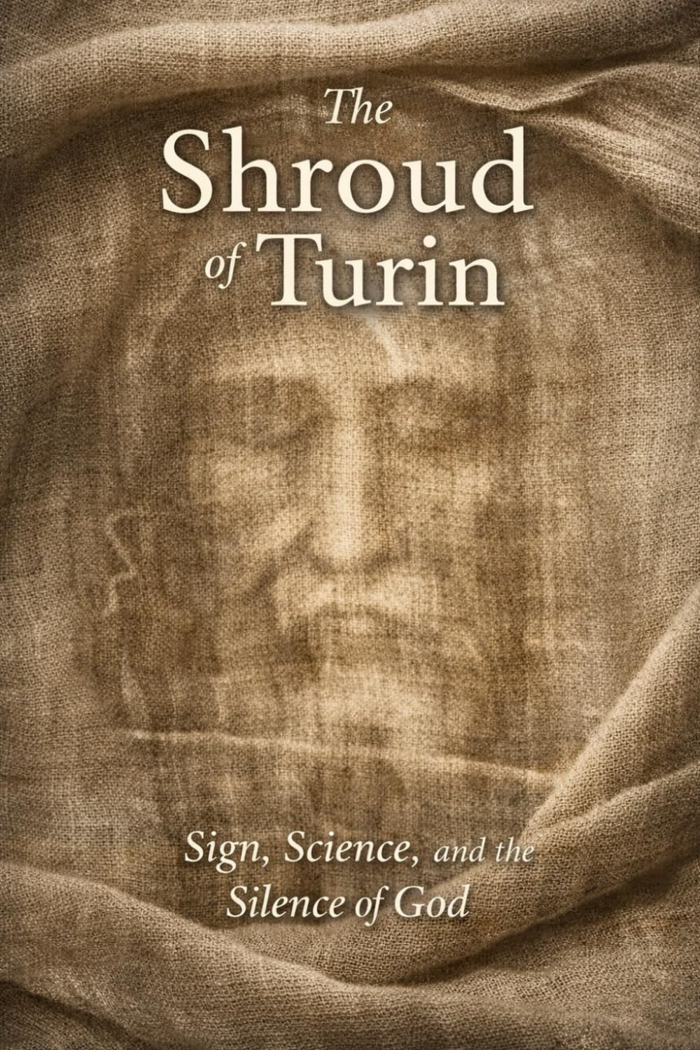 The Shroud of Turin: Sign, Science, and the Silence of God