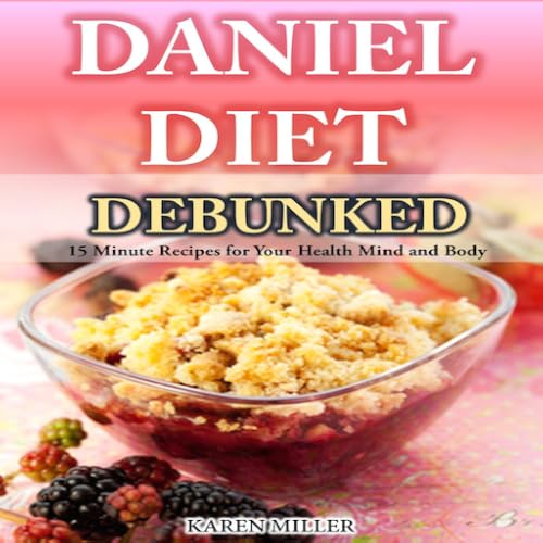 Daniel Diet Debunked 15-Minute Recipes for Your Health, Mind and Body