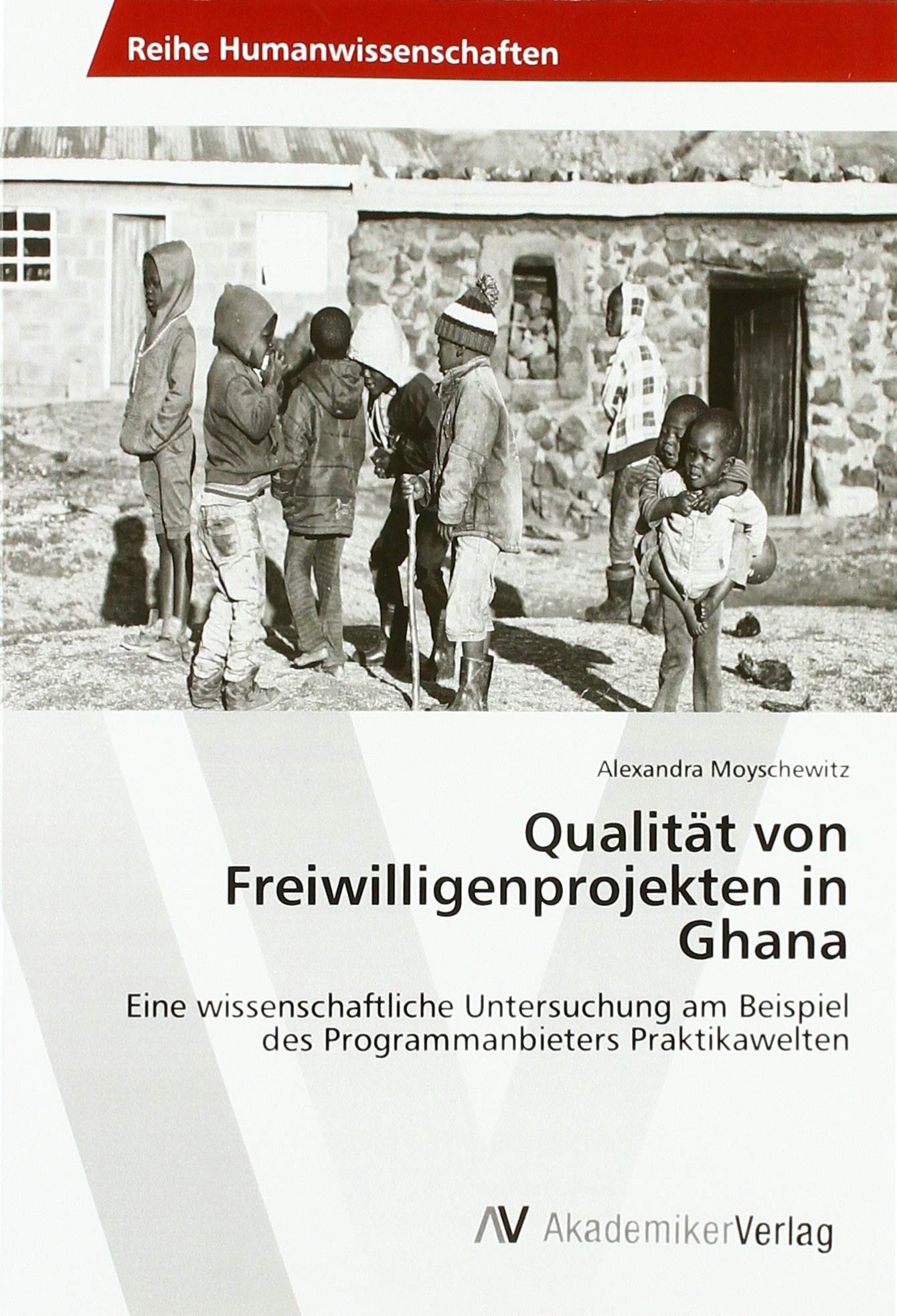 Qualität von Freiwilligenprojekten in Ghana: Eine wissenschaftliche Untersuchung am Beispiel des Programmanbieters Praktikawelten (German Edition)