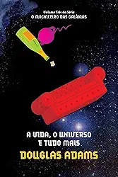 A vida, o universo e tudo mais (O mochileiro das galáxias – Livro 3)