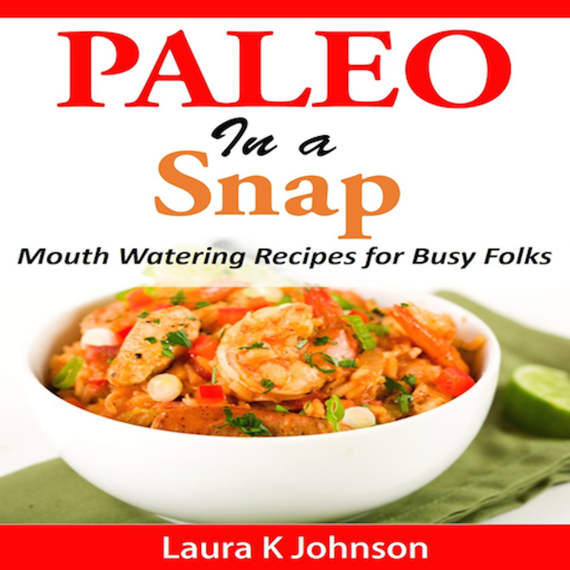 Paleo in a Snap: Mouth Watering Recipes for Busy Folks