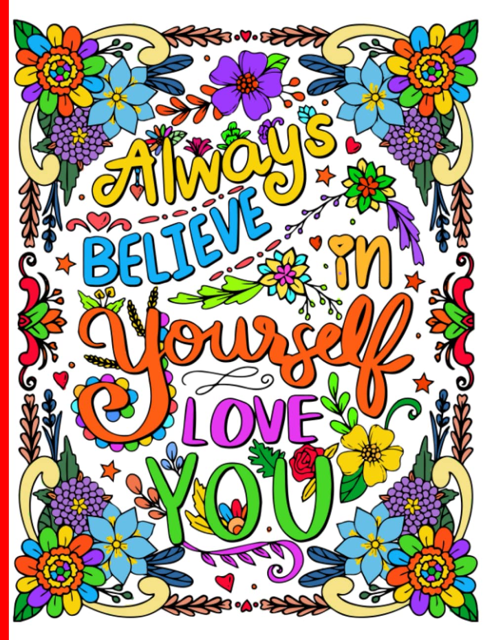 Always Believe in Yourself Love You: Coloring Books For Adults, Flowers and Quotes Colouring Book Pages
