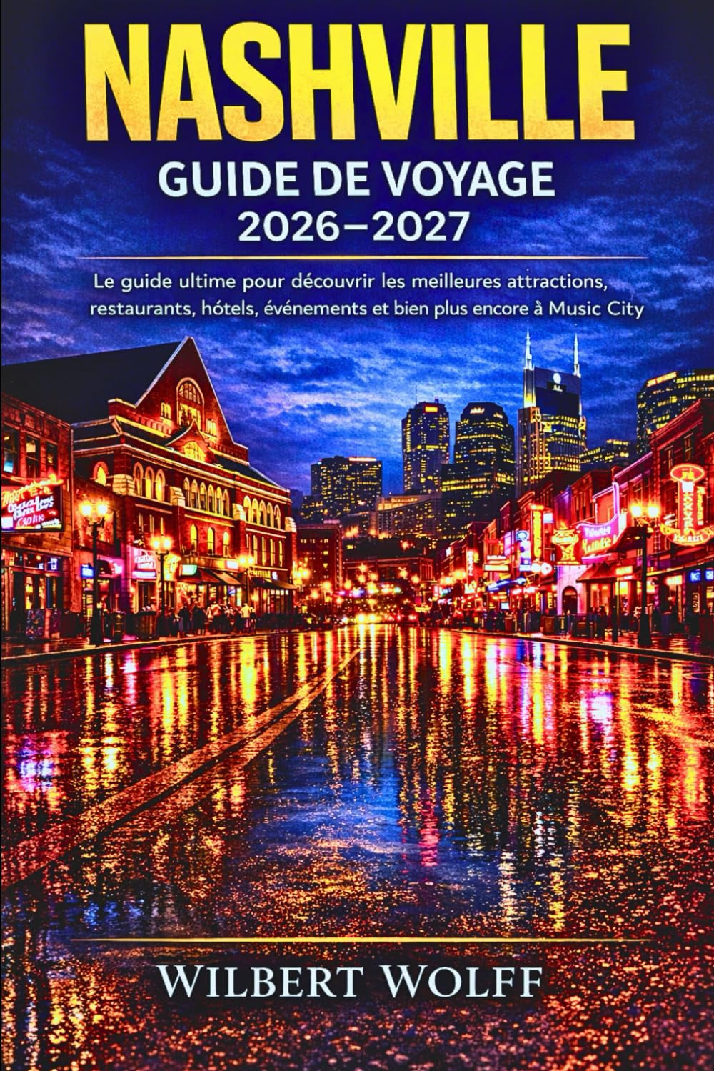 Nashville Guide de voyage 2026-2027: Le guide ultime pour découvrir les meilleures attractions, restaurants, hôtels, événements et bien plus encore de la ville de la musique