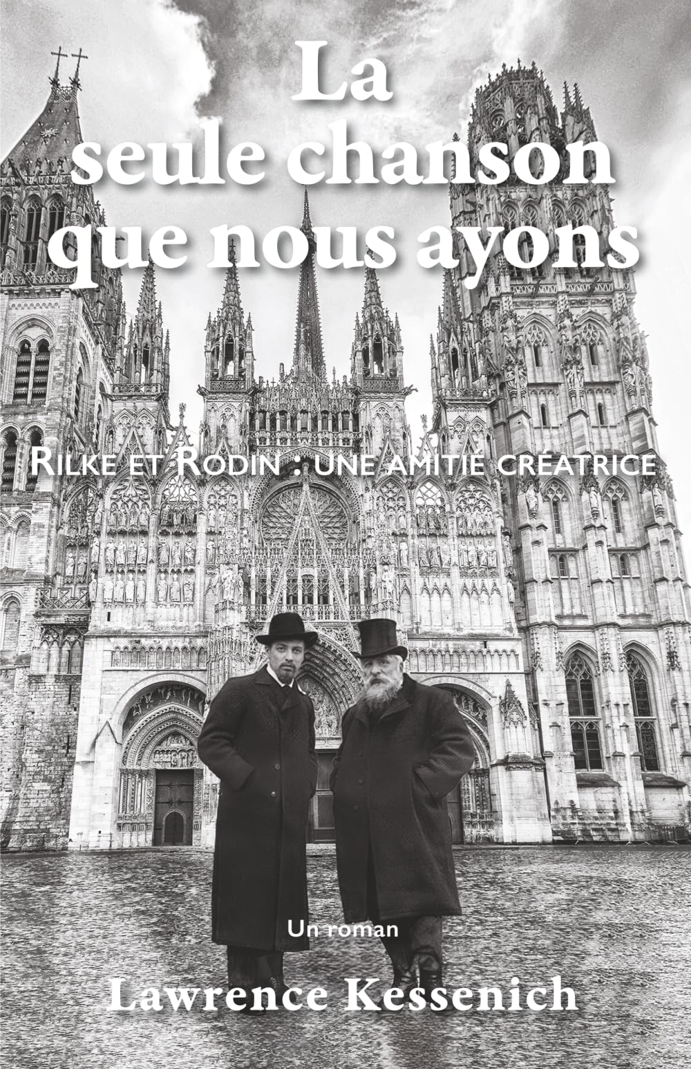 La seule chanson que nous ayons: Rilke et Rodin : une amitié créatrice