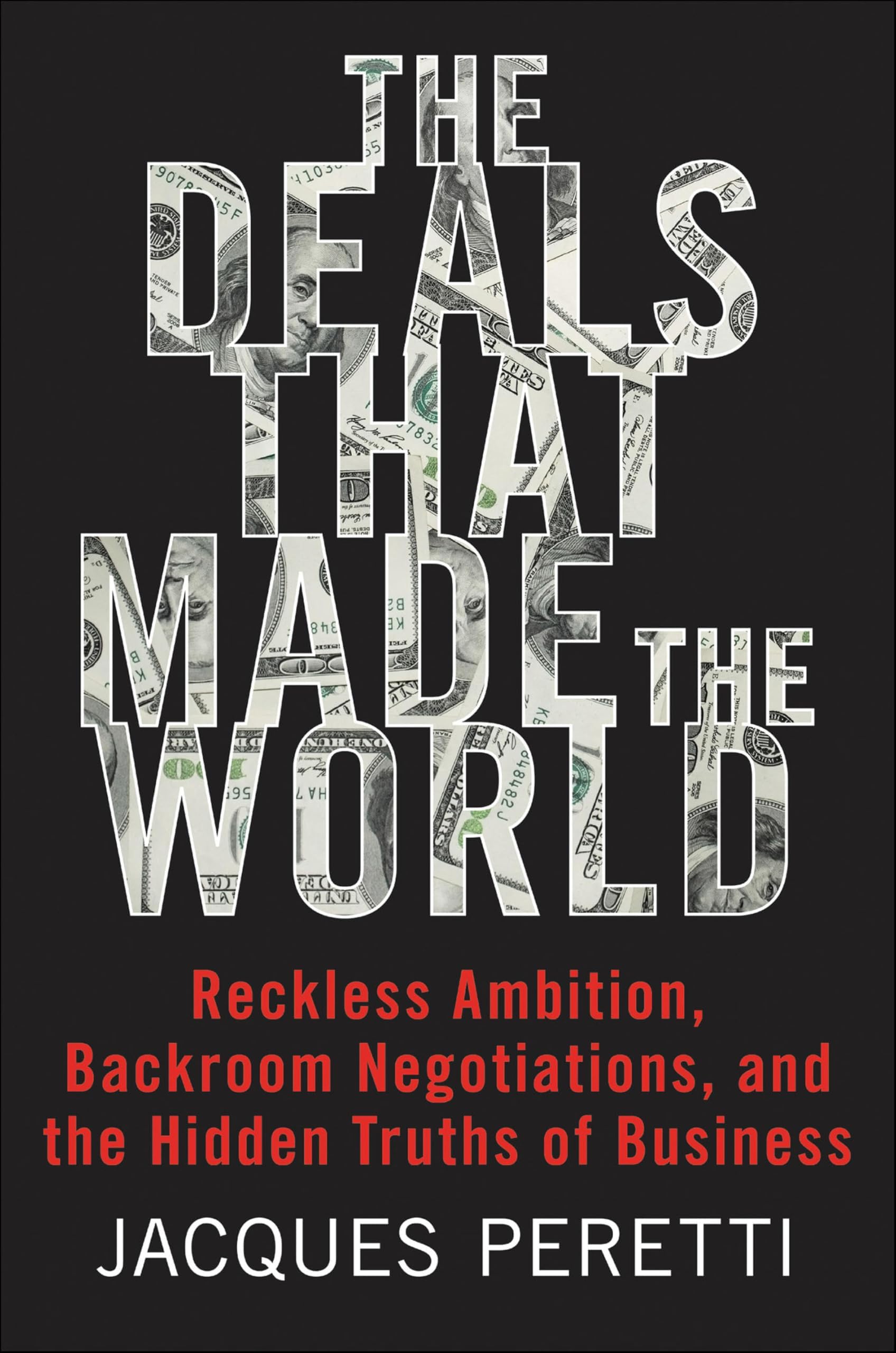 The Deals that Made the World: Reckless Ambition, Backroom Negotiations, and the Hidden Truths of Business
