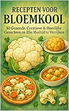 Recepten voor Bloemkool: 30 Gezonde, Creatieve & Heerlijke Gerechten om Elke Maaltijd te Verrijken