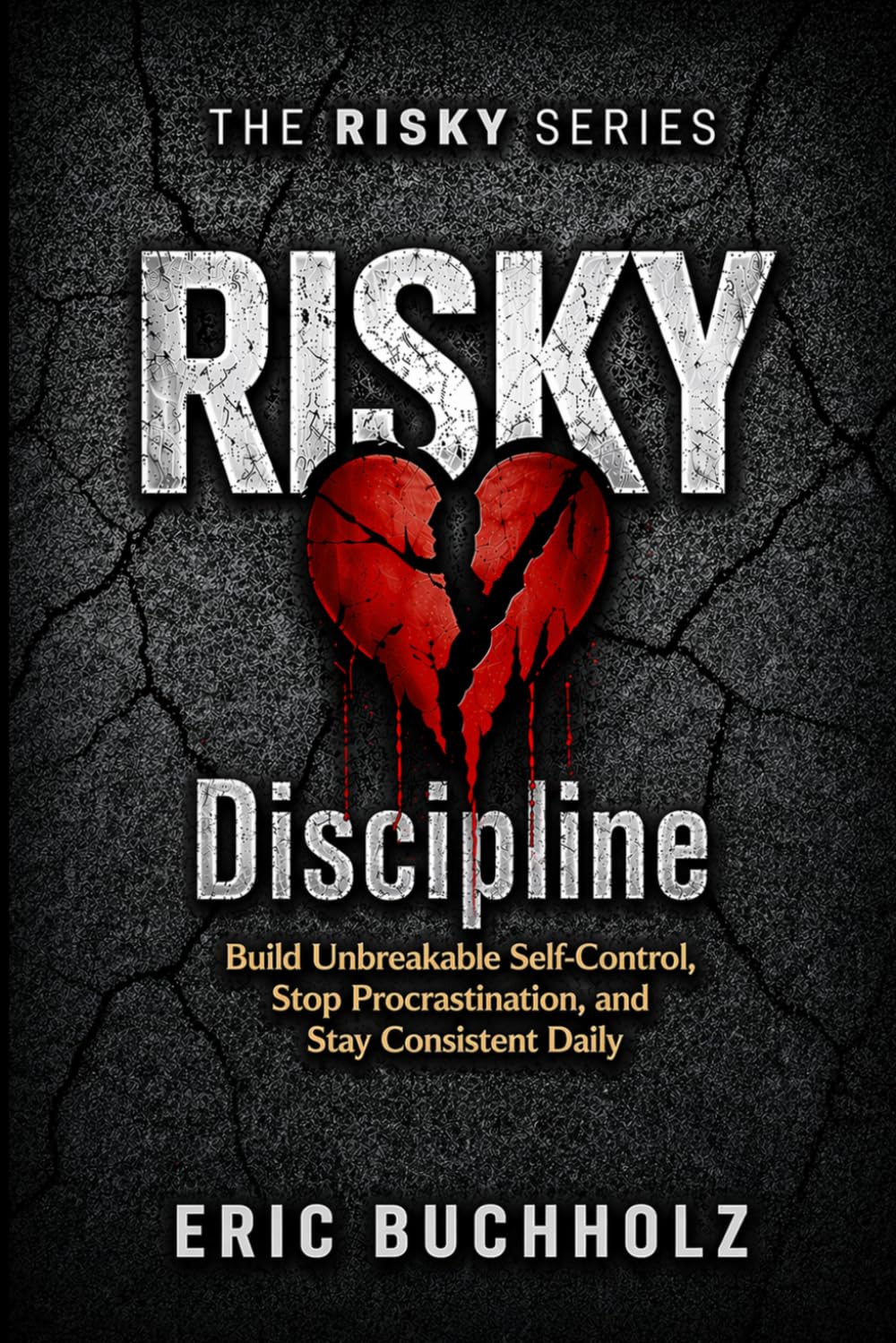 RISKY Discipline: Build Unbreakable Self-Control, Stop Procrastination, and Stay Consistent Daily