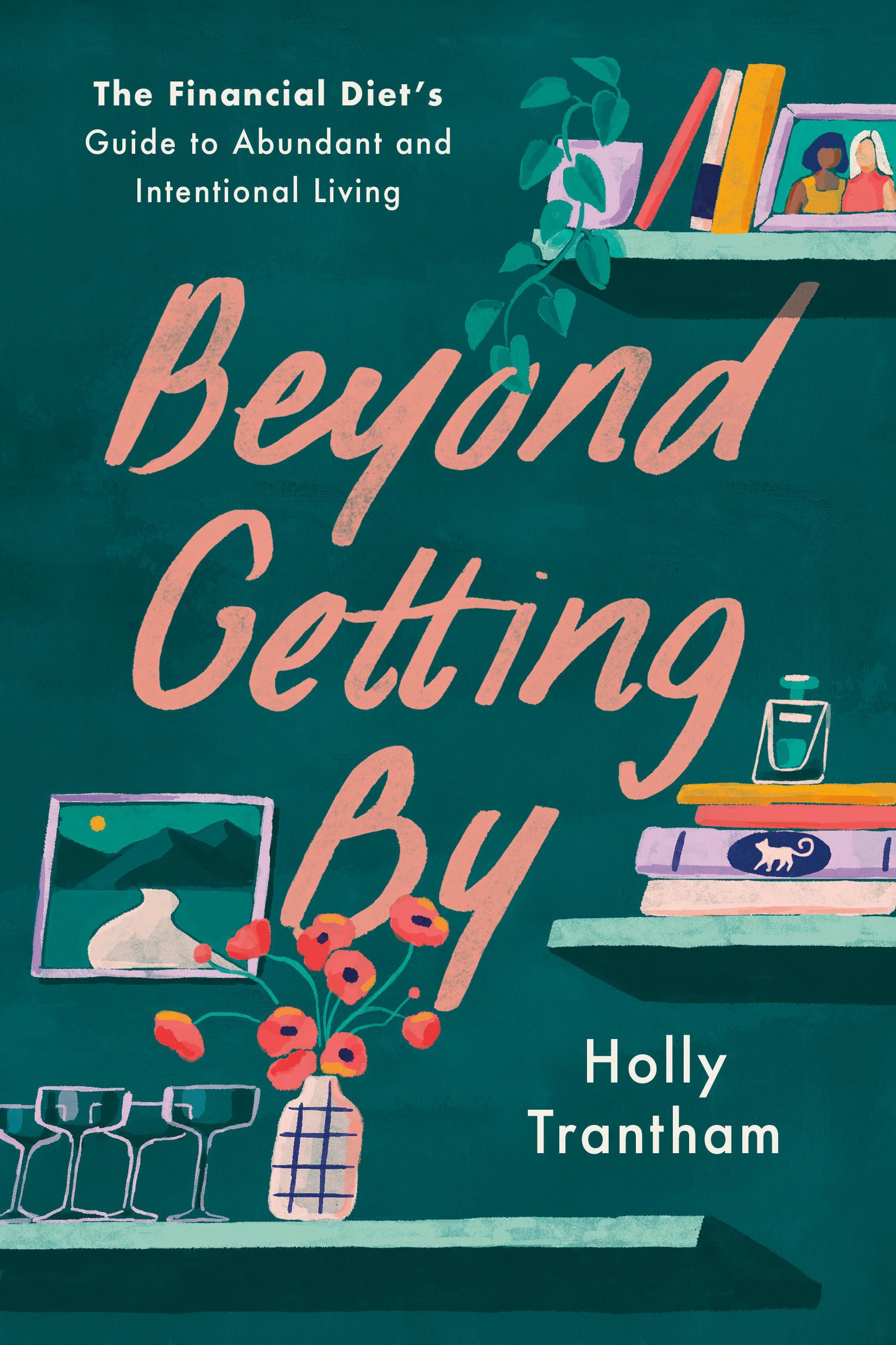 Beyond Getting By : The Financial Diet's Guide to Abundant and Intentional Living