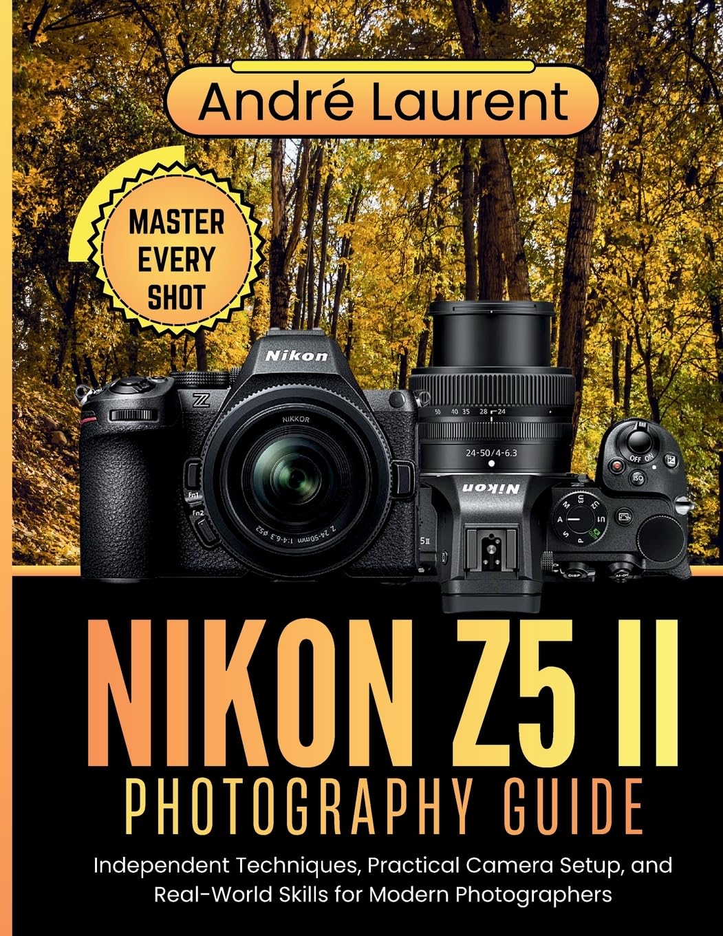 Nikon Z5 II Photography Guide: Independent Techniques, Practical Camera Setup, and Real-World Skills for Modern Photographers