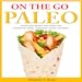 On the Go Paleo Instant Paleo Recipes from Gluten Free Sandwiches, Wraps, Tupperware Lunches and Salads