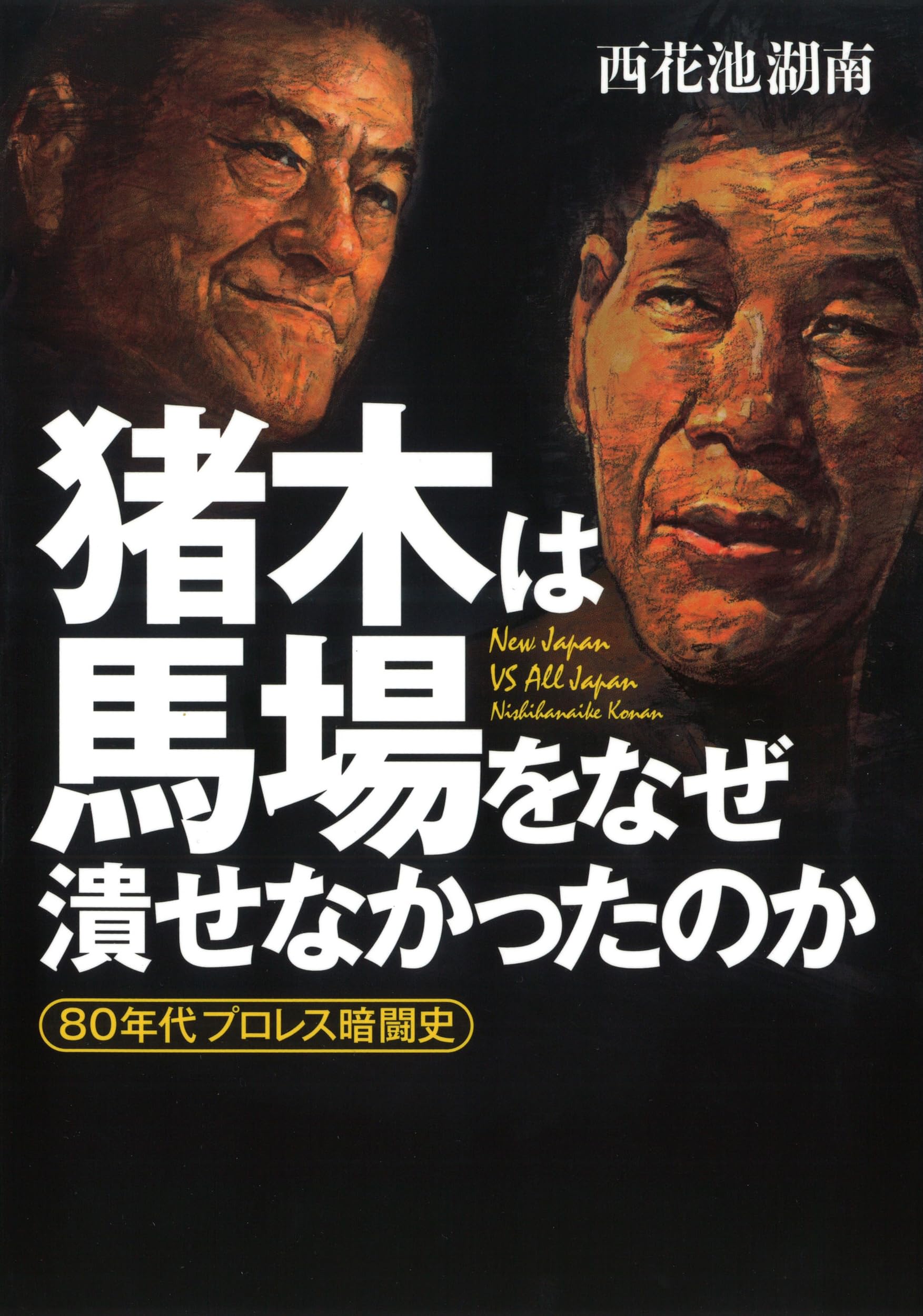 猪木は馬場をなぜ潰せなかったのか: 80年代プロレス暗闘史 | 西花池