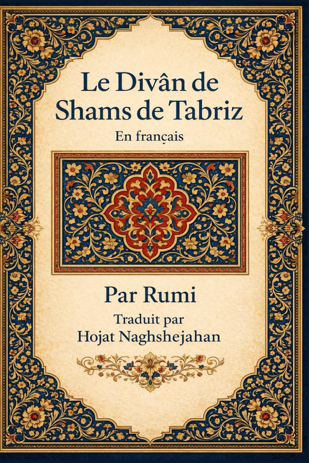 Le Divân de Shams de Tabriz: En français : Par Rumi : Traduit par Hojat Naghshejahan