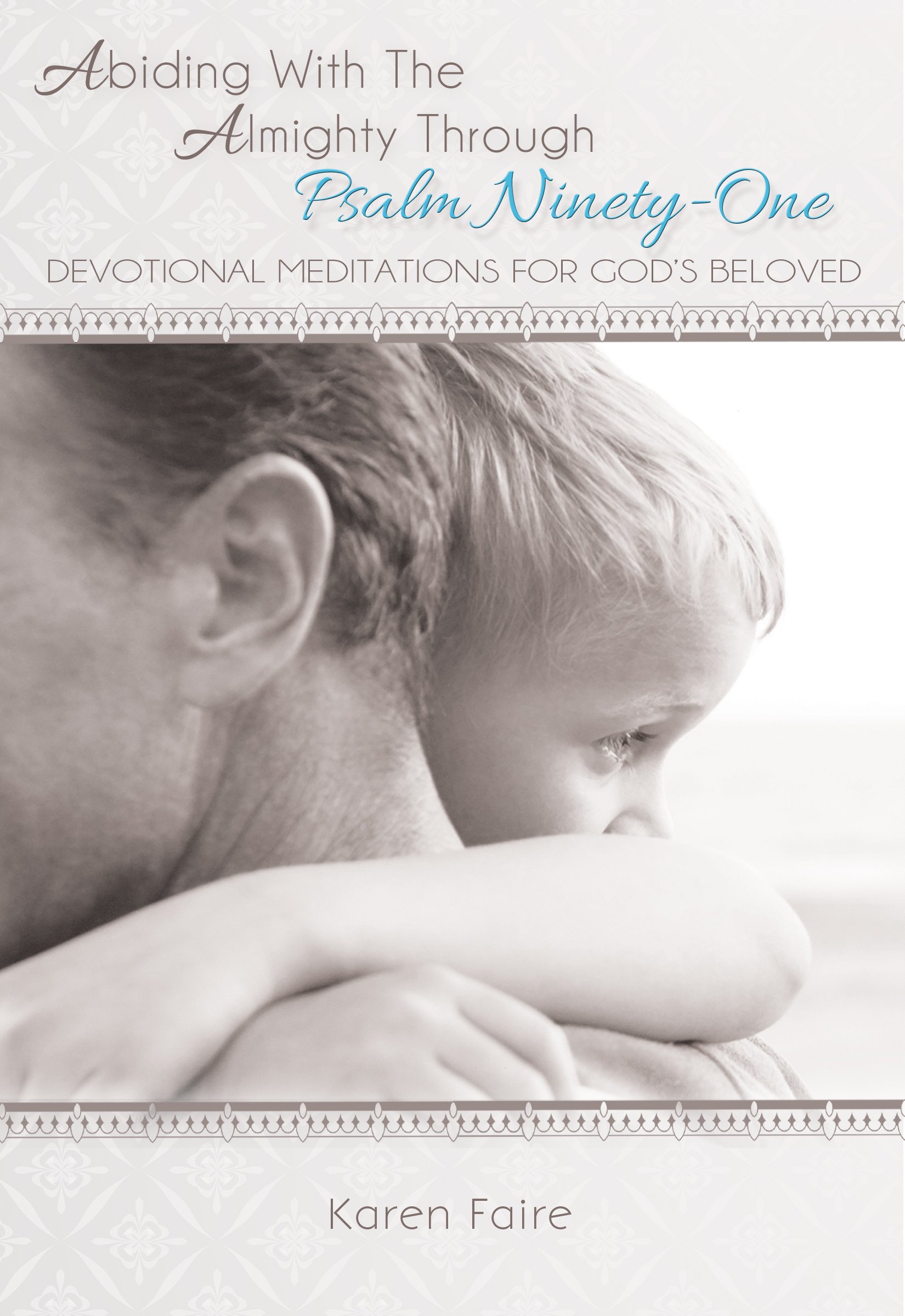 Abiding With The Almighty Through Psalm Ninety-One: Devotional Meditations For God's Beloved