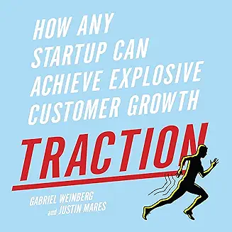Traction: How Any Startup Can Achieve Explosive Customer Growth