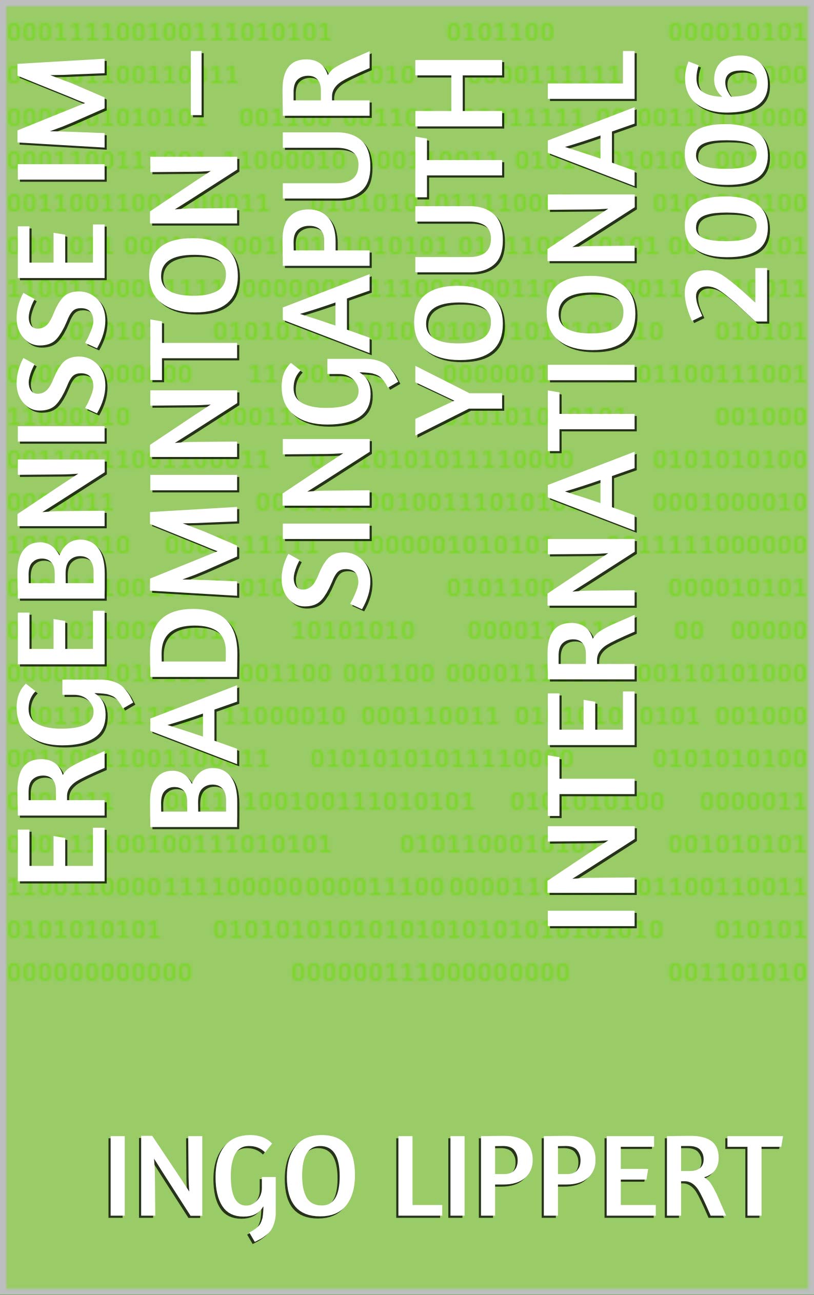 Ergebnisse im Badminton – Singapur Youth International 2006 (Sportstatistik 754) (German Edition)